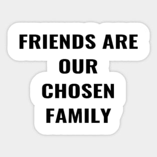 Friends Are Our Chosen Family Sticker